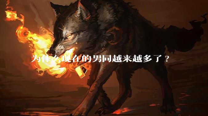 为什么现在的男同越来越多了?