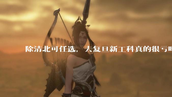 除清北可任选，去复旦新工科真的很亏吗?